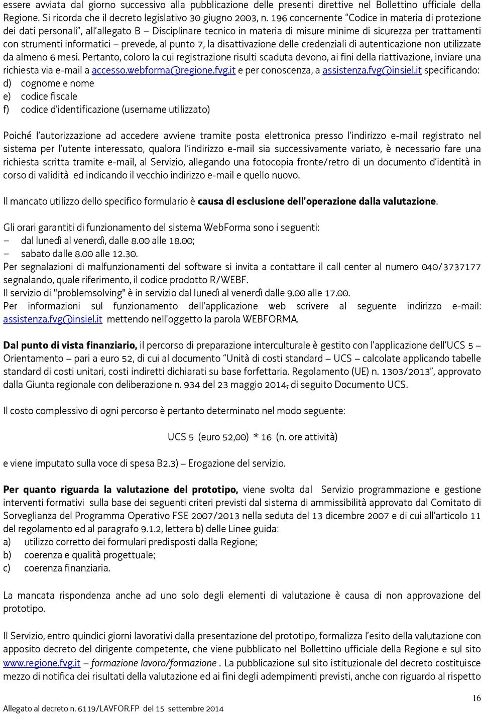 punto 7, la disattivazione delle credenziali di autenticazione non utilizzate da almeno 6 mesi.