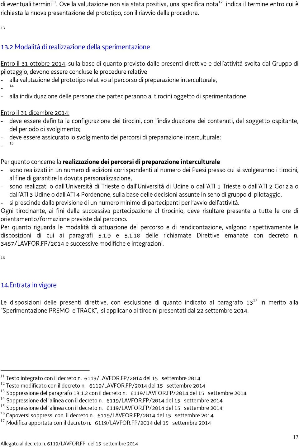 2 Modalità di realizzazione della sperimentazione Entro il 31 ottobre 2014, sulla base di quanto previsto dalle presenti direttive e dell attività svolta dal Gruppo di pilotaggio, devono essere