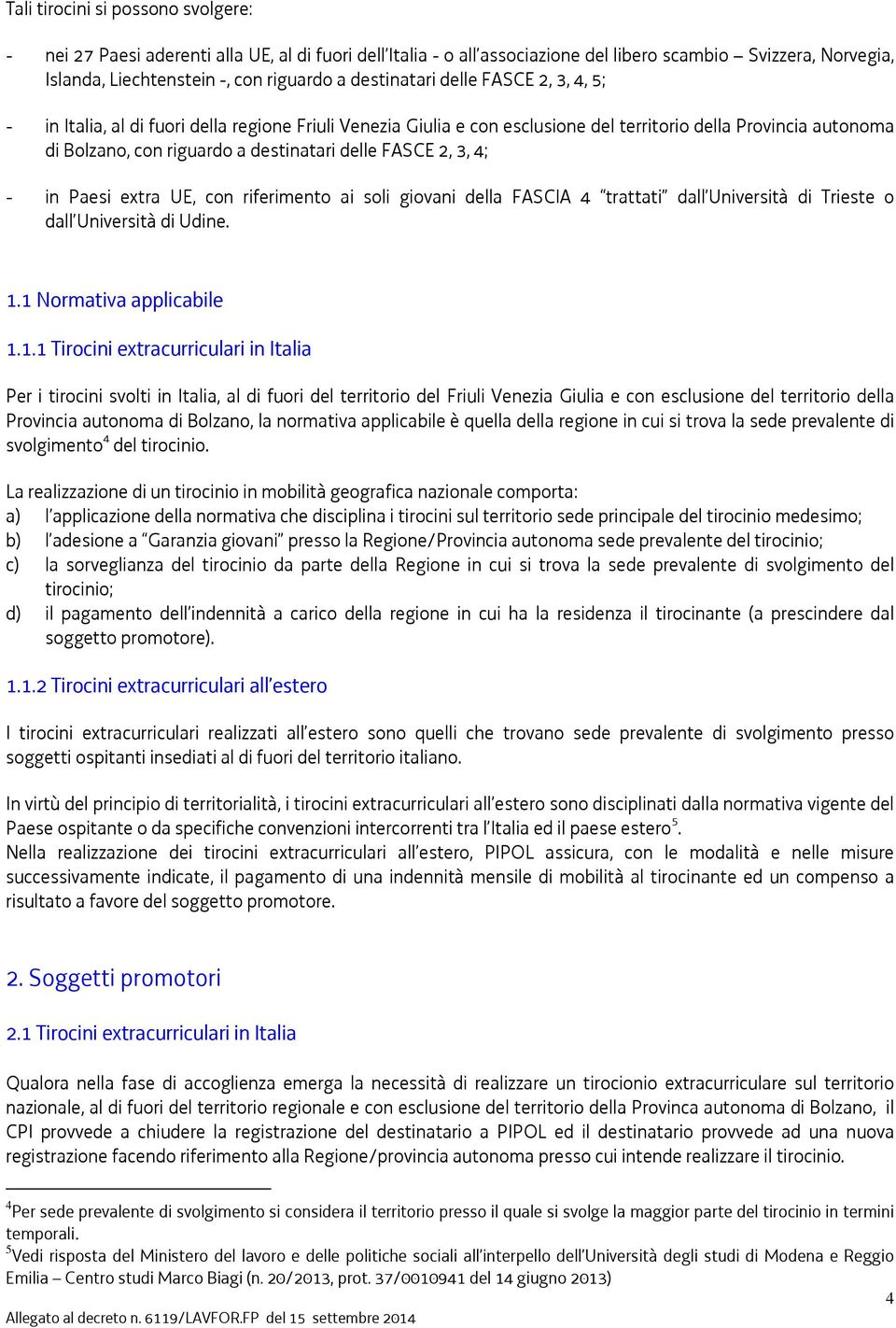 FASCE 2, 3, 4; - in Paesi extra UE, con riferimento ai soli giovani della FASCIA 4 trattati dall Università di Trieste o dall Università di Udine. 1.