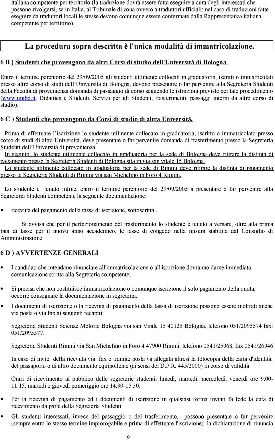 La procedura sopra descritta è l'unica modalità di immatricolazione.