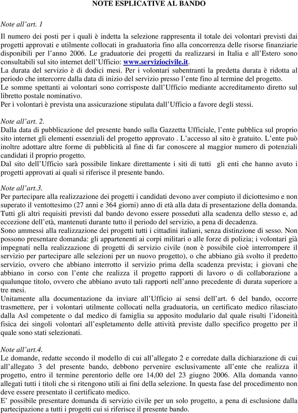 finanziarie disponibili per l anno 2006. Le graduatorie dei progetti da realizzarsi in Italia e all Estero sono consultabili sul sito internet dell Ufficio: www.serviziocivile.it. La durata del servizio è di dodici mesi.