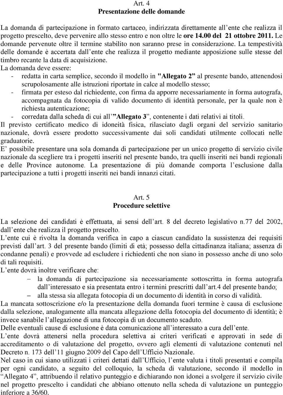 La tempestività delle domande è accertata dall ente che realizza il progetto mediante apposizione sulle stesse del timbro recante la data di acquisizione.