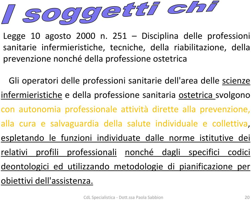 dirette alla prevenzione, alla cura e salvaguardia della salute individuale e collettiva, espletando le funzioni individuate dalle norme istitutive dei relativi profili