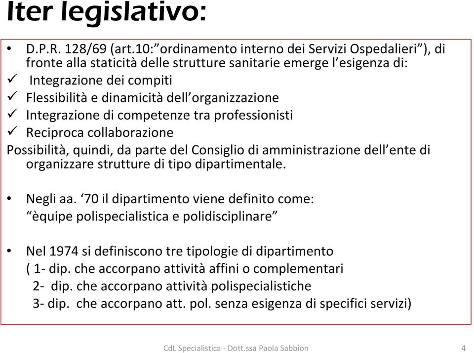 Integrazione di competenze tra professionisti Reciproca collaborazione Possibilità, quindi, da parte del Consiglio di amministrazione dell ente di organizzare strutture di tipo dipartimentale.