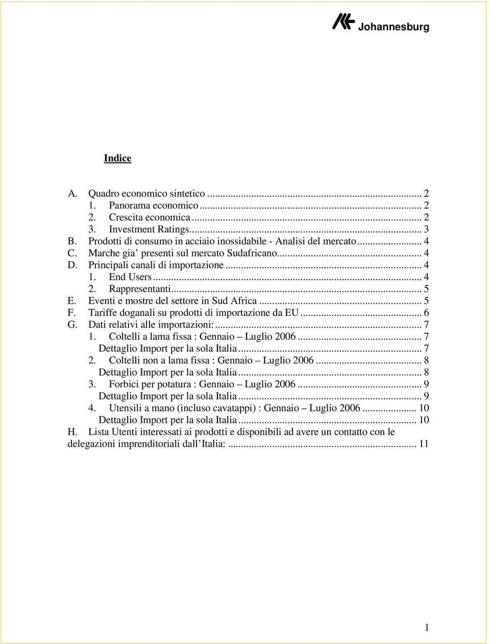 Rappresentanti... 5 E. Eventi e mostre del settore in Sud Africa... 5 F. Tariffe doganali su prodotti di importazione da EU... 6 G. Dati relativi alle importazioni:... 7 1.