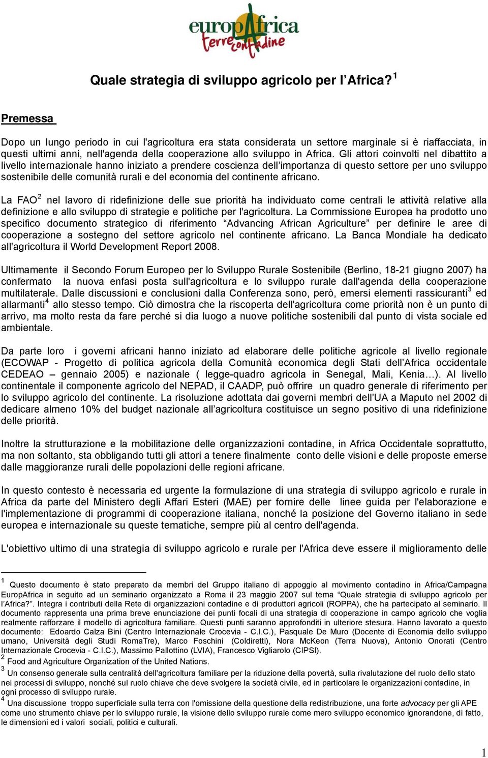 Gli attori coinvolti nel dibattito a livello internazionale hanno iniziato a prendere coscienza dell importanza di questo settore per uno sviluppo sostenibile delle comunità rurali e del economia del