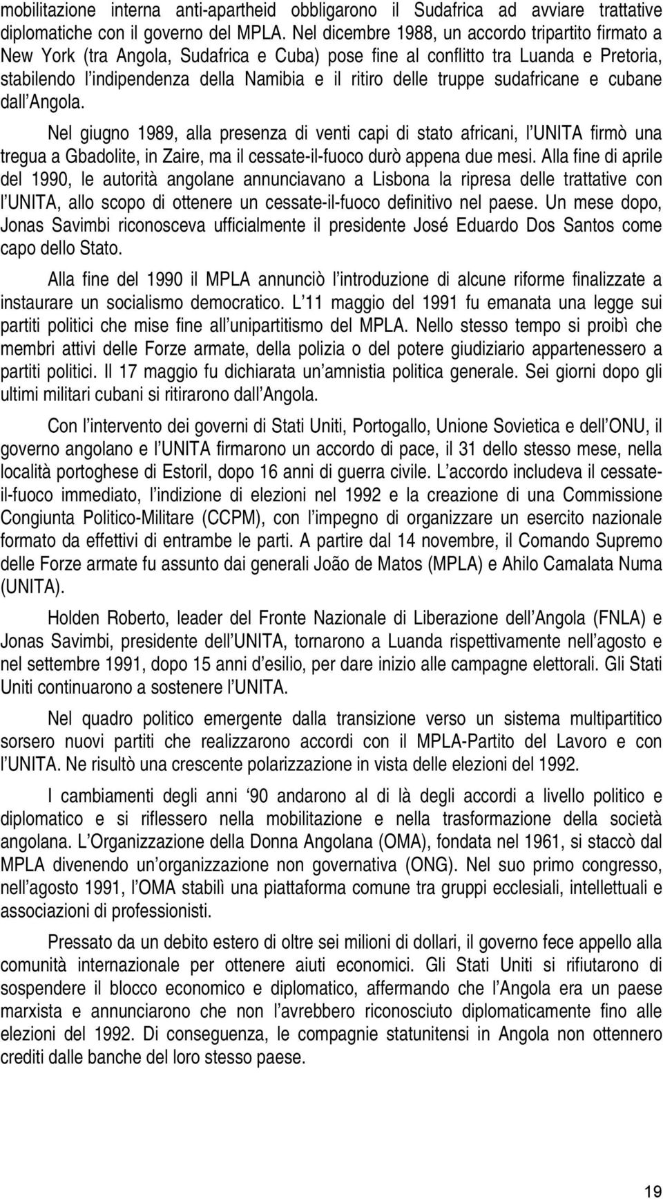 truppe sudafricane e cubane dall Angola. Nel giugno 1989, alla presenza di venti capi di stato africani, l UNITA firmò una tregua a Gbadolite, in Zaire, ma il cessate-il-fuoco durò appena due mesi.