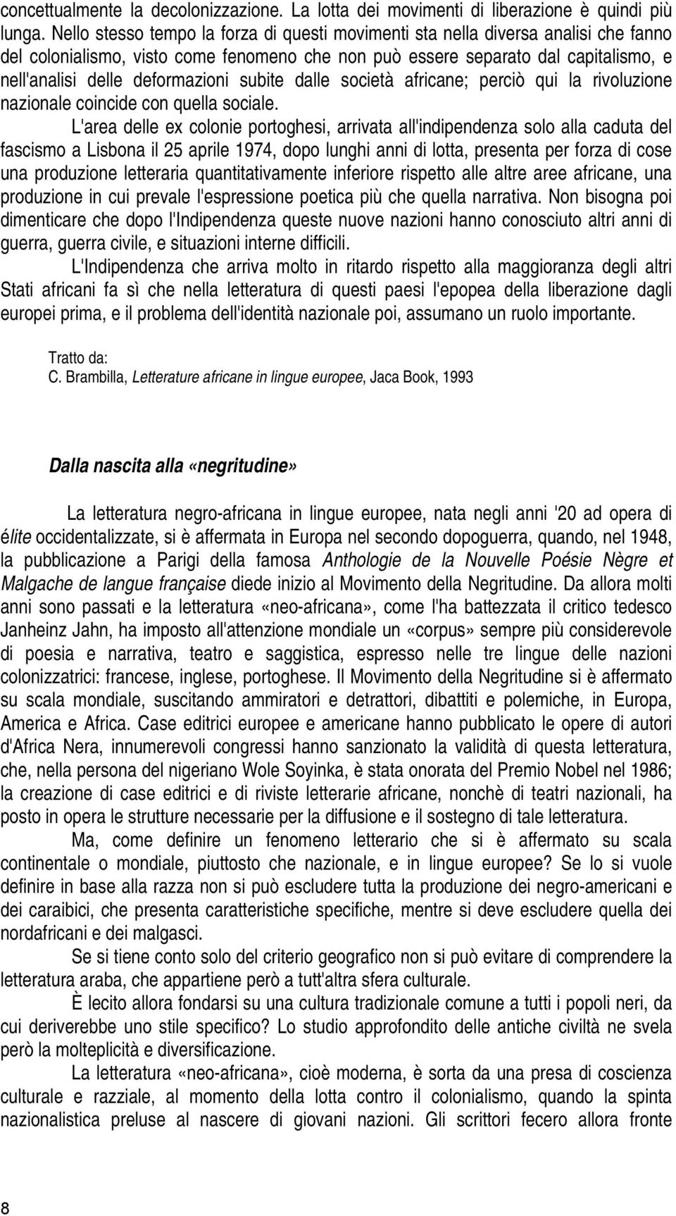 deformazioni subite dalle società africane; perciò qui la rivoluzione nazionale coincide con quella sociale.