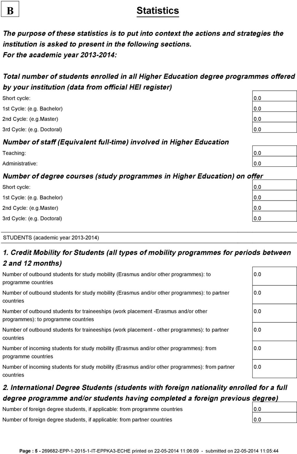 0 1st Cycle: (e.g. Bachelor) 0.0 2nd Cycle: (e.g.master) 0.0 3rd Cycle: (e.g. Doctoral) 0.0 Number of staff (Equivalent full-time) involved in Higher Education Teaching: 0.0 Administrative: 0.