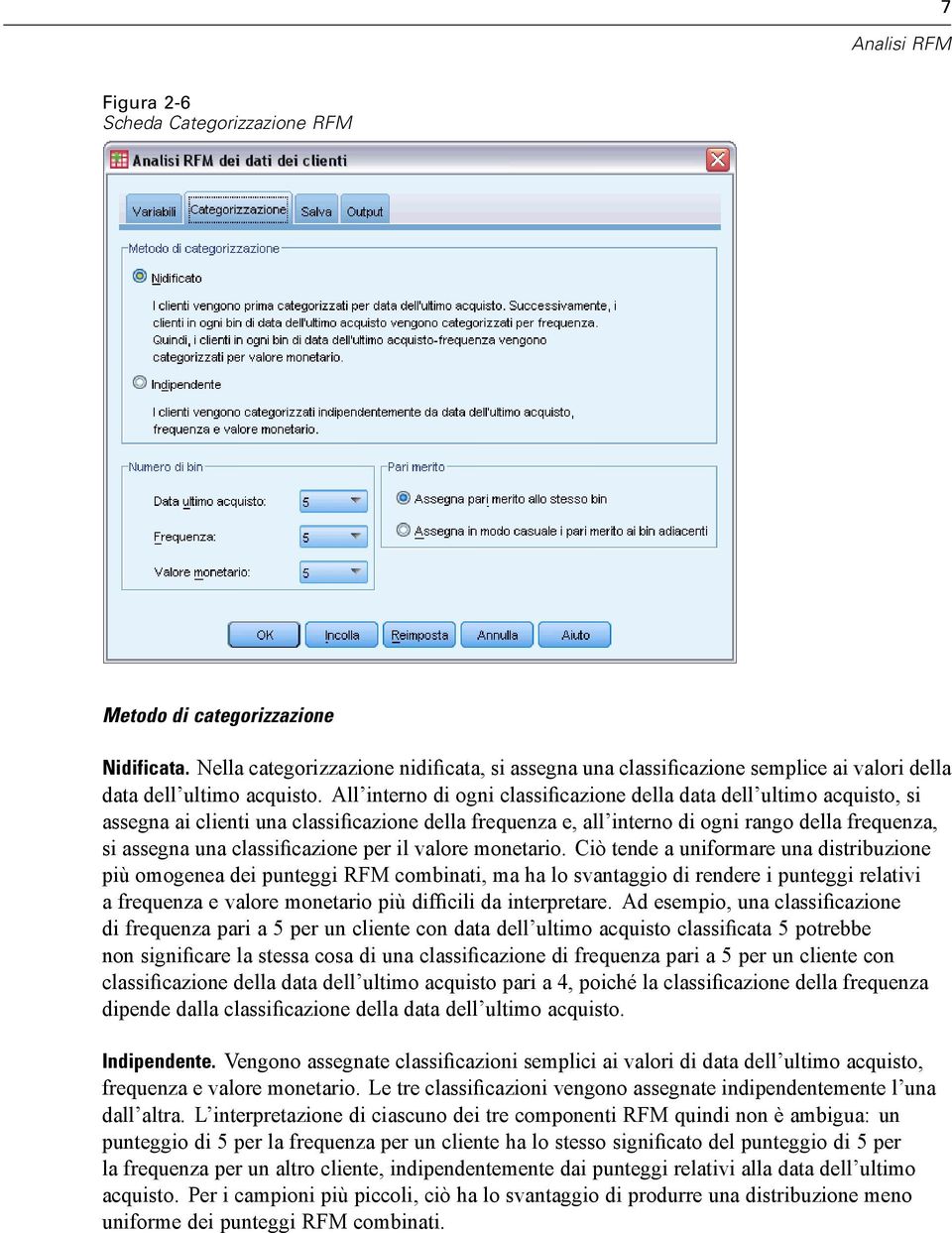 All interno di ogni classificazione della data dell ultimo acquisto, si assegna ai clienti una classificazione della frequenza e, all interno di ogni rango della frequenza, si assegna una