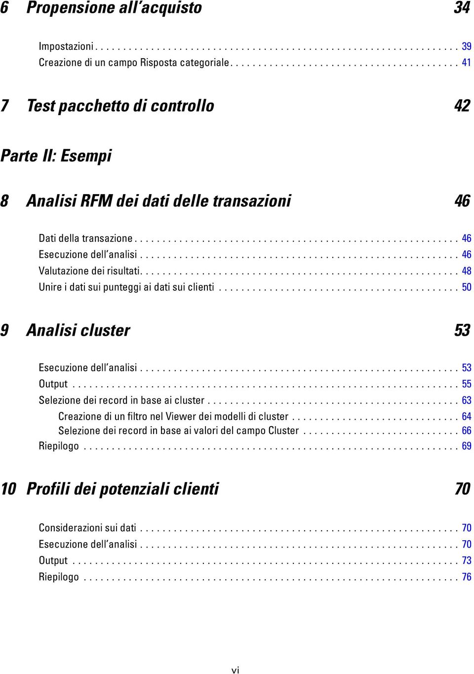 ..48 Unire i datisuipunteggiaidatisuiclienti...50 9 Analisi cluster 53 secuzione dell analisi......................................................... 53 Output...55 Selezionedeirecordinbaseaicluster.