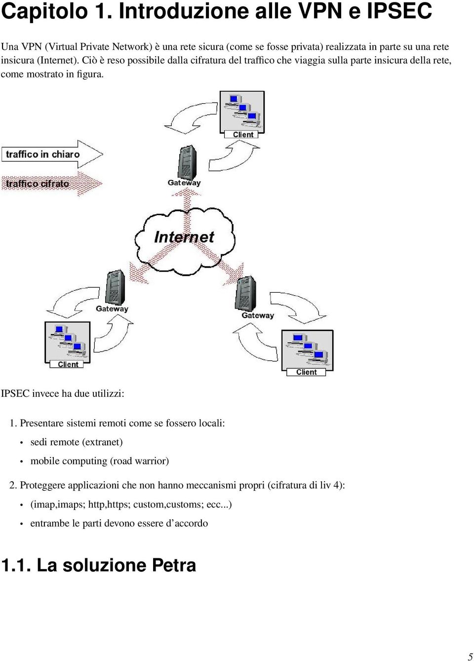 (Internet). Ciò è reso possibile dalla cifratura del traffico che viaggia sulla parte insicura della rete, come mostrato in figura.