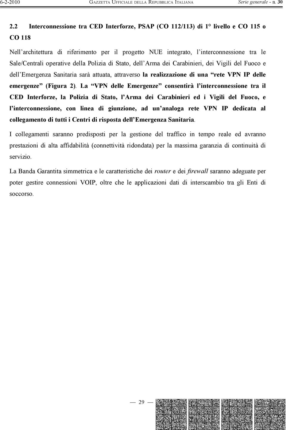 La VPN delle Emergenze consentirà l interconnessione tra il CED Interforze, la Polizia di Stato, l Arma dei Carabinieri ed i Vigili del Fuoco, e l interconnessione, con linea di giunzione, ad un