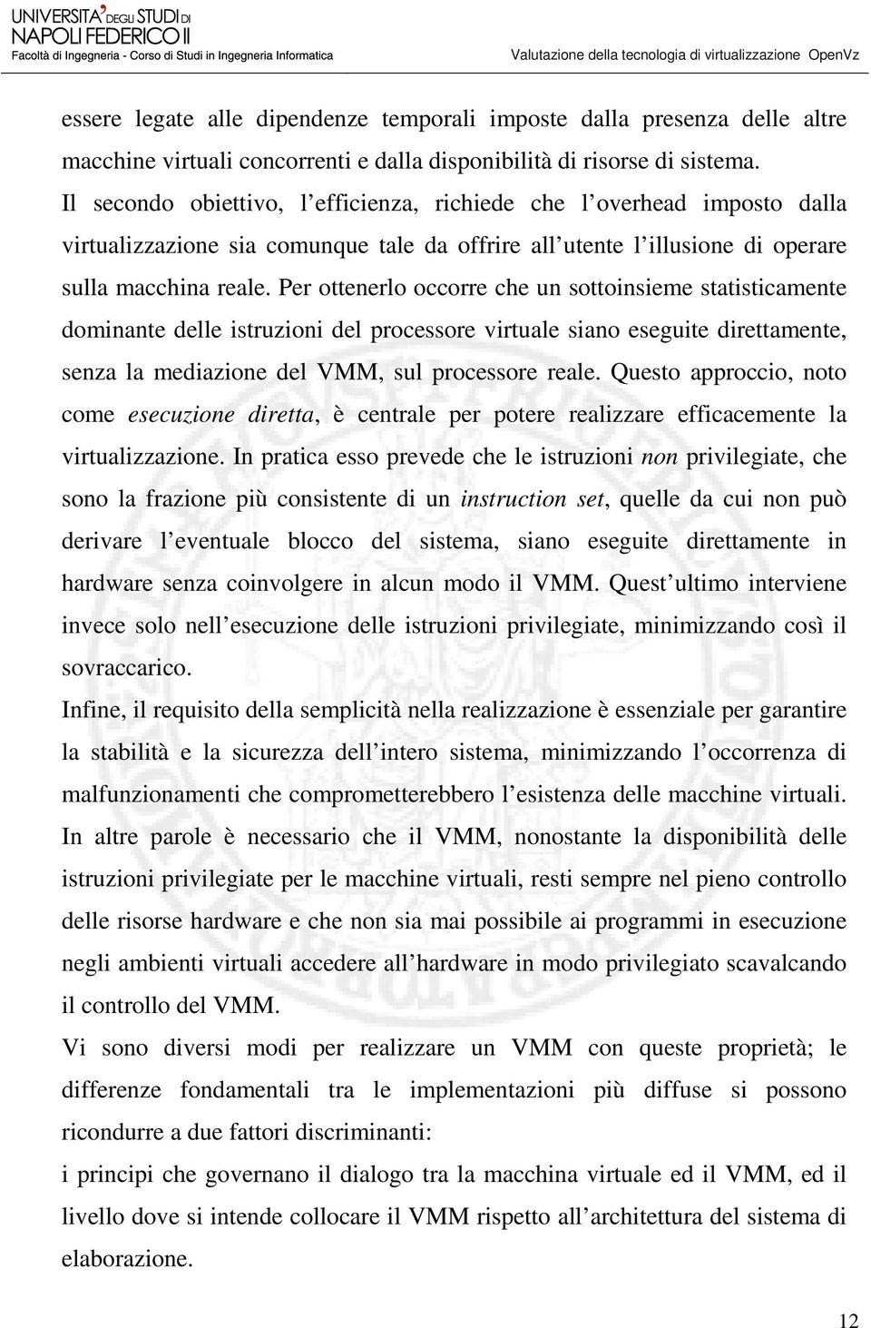 Per ottenerlo occorre che un sottoinsieme statisticamente dominante delle istruzioni del processore virtuale siano eseguite direttamente, senza la mediazione del VMM, sul processore reale.