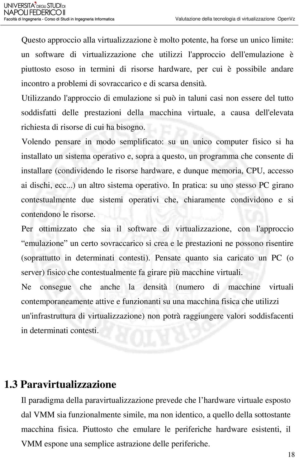 Utilizzando l'approccio di emulazione si può in taluni casi non essere del tutto soddisfatti delle prestazioni della macchina virtuale, a causa dell'elevata richiesta di risorse di cui ha bisogno.