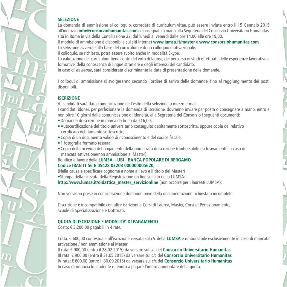 Il modulo di ammissione è disponibile sui siti internet www.lumsa.it/master e www.consorziohumanitas.com La selezione avverrà sulla base del curriculum e di un colloquio motivazionale.