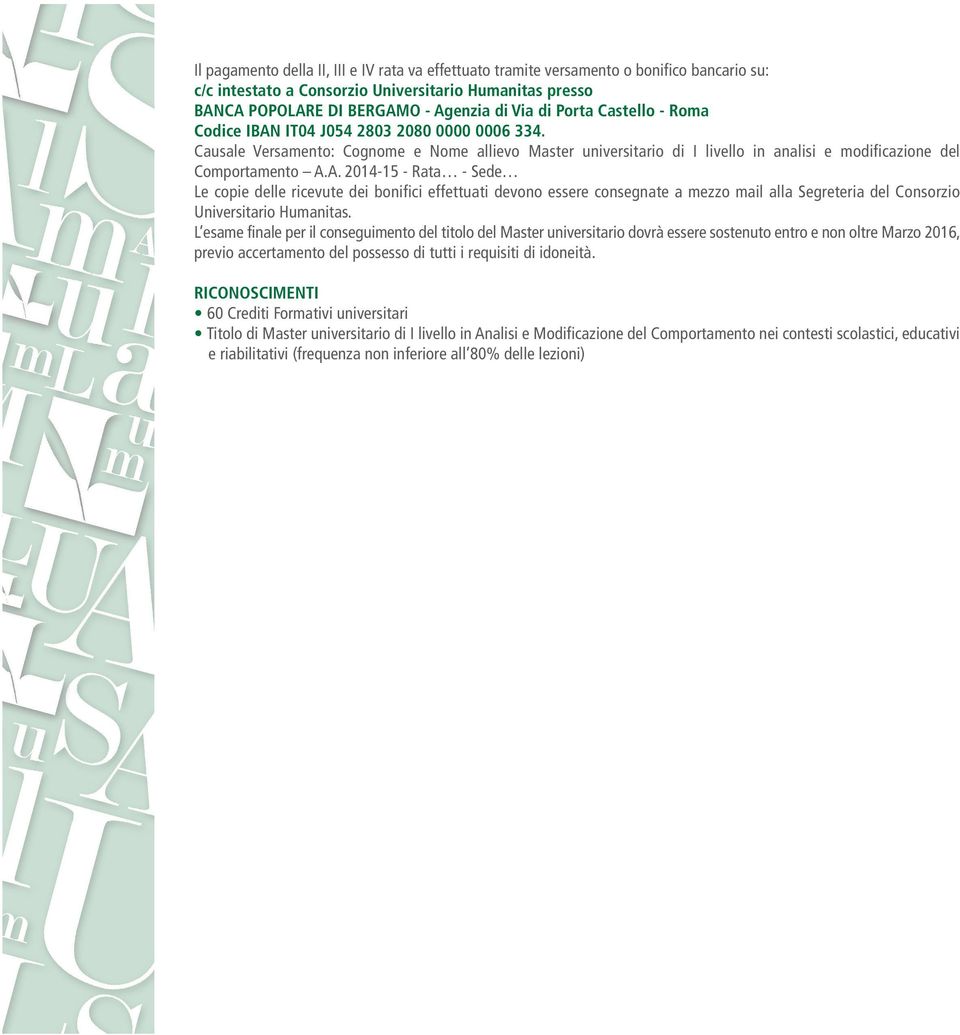 L esame finale per il conseguimento del titolo del Master universitario dovrà essere sostenuto entro e non oltre Marzo 2016, previo accertamento del possesso di tutti i requisiti di idoneità.