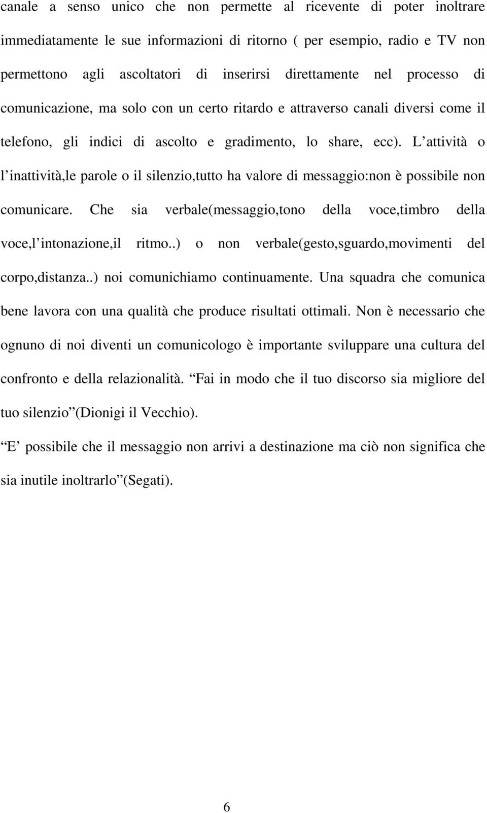 L attività o l inattività,le parole o il silenzio,tutto ha valore di messaggio:non è possibile non comunicare. Che sia verbale(messaggio,tono della voce,timbro della voce,l intonazione,il ritmo.