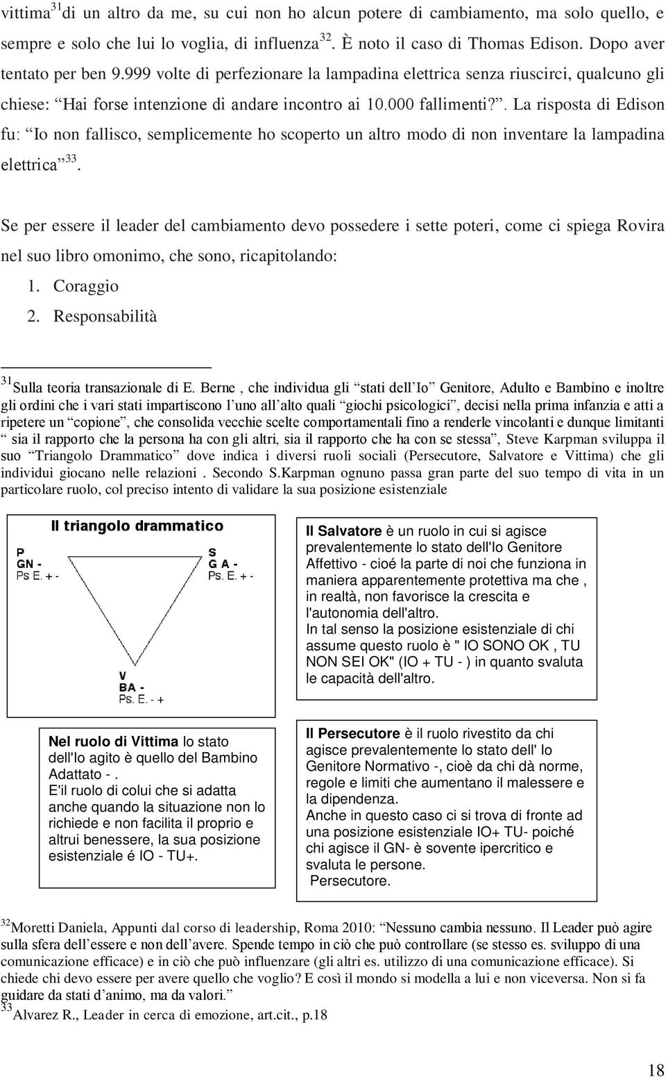 . La risposta di Edison fu: Io non fallisco, semplicemente ho scoperto un altro modo di non inventare la lampadina elettrica 33.