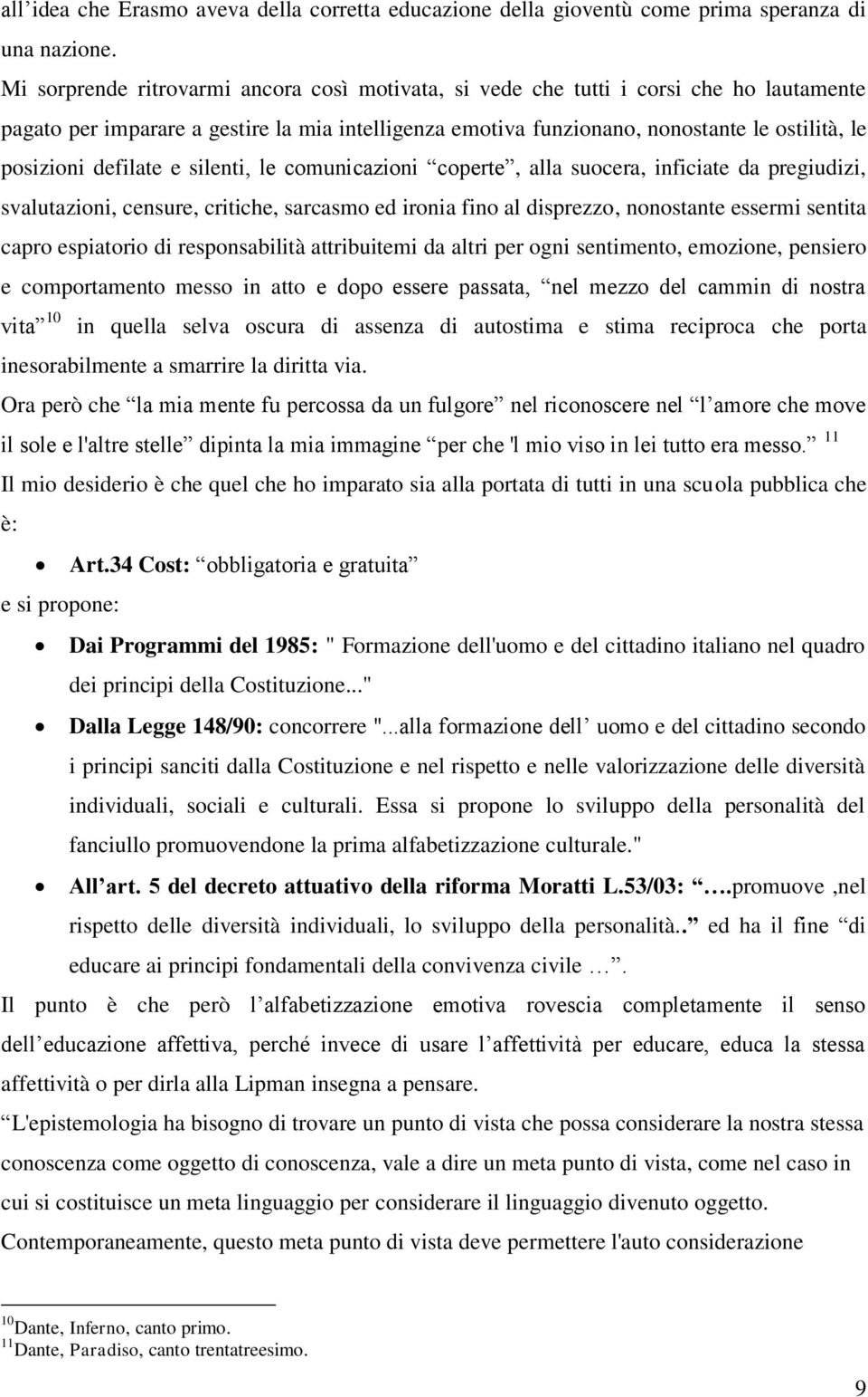 defilate e silenti, le comunicazioni coperte, alla suocera, inficiate da pregiudizi, svalutazioni, censure, critiche, sarcasmo ed ironia fino al disprezzo, nonostante essermi sentita capro espiatorio