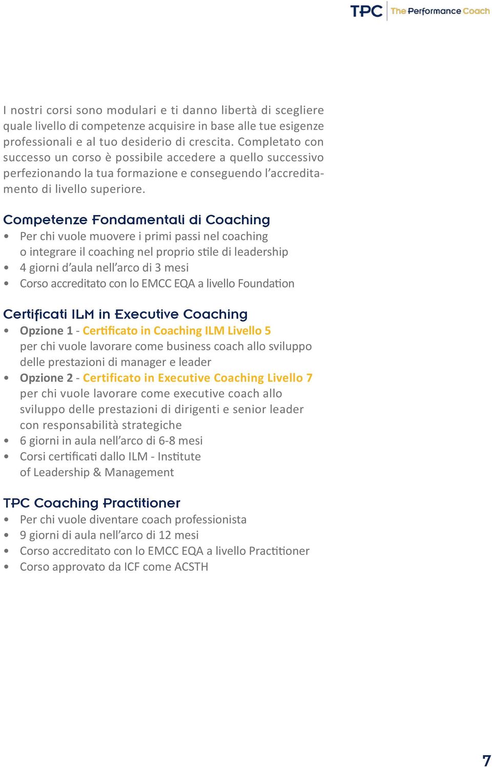 Competenze Fondamentali di Coaching Per chi vuole muovere i primi passi nel coaching o integrare il coaching nel proprio stile di leadership 4 giorni d aula nell arco di 3 mesi Corso accreditato con