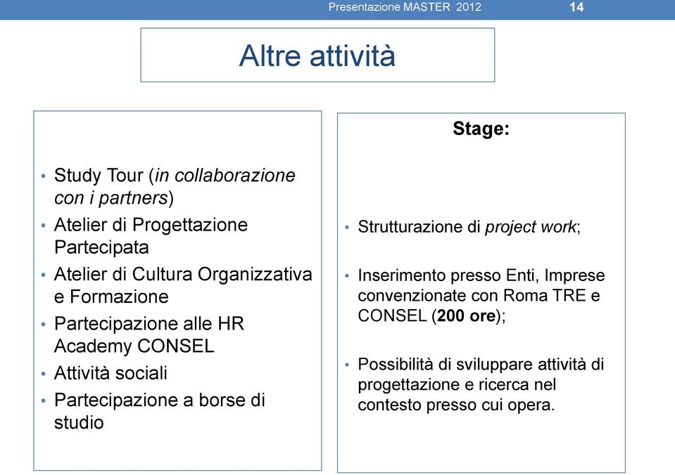 Partecipazione a borse di studio Strutturazione di project work; Inserimento presso Enti, Imprese convenzionate