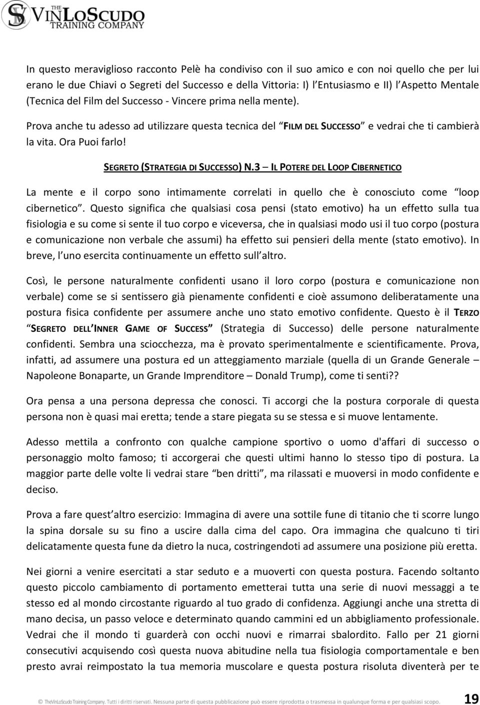 SEGRETO (STRATEGIA DI SUCCESSO) N.3 IL POTERE DEL LOOP CIBERNETICO La mente e il corpo sono intimamente correlati in quello che è conosciuto come loop cibernetico.