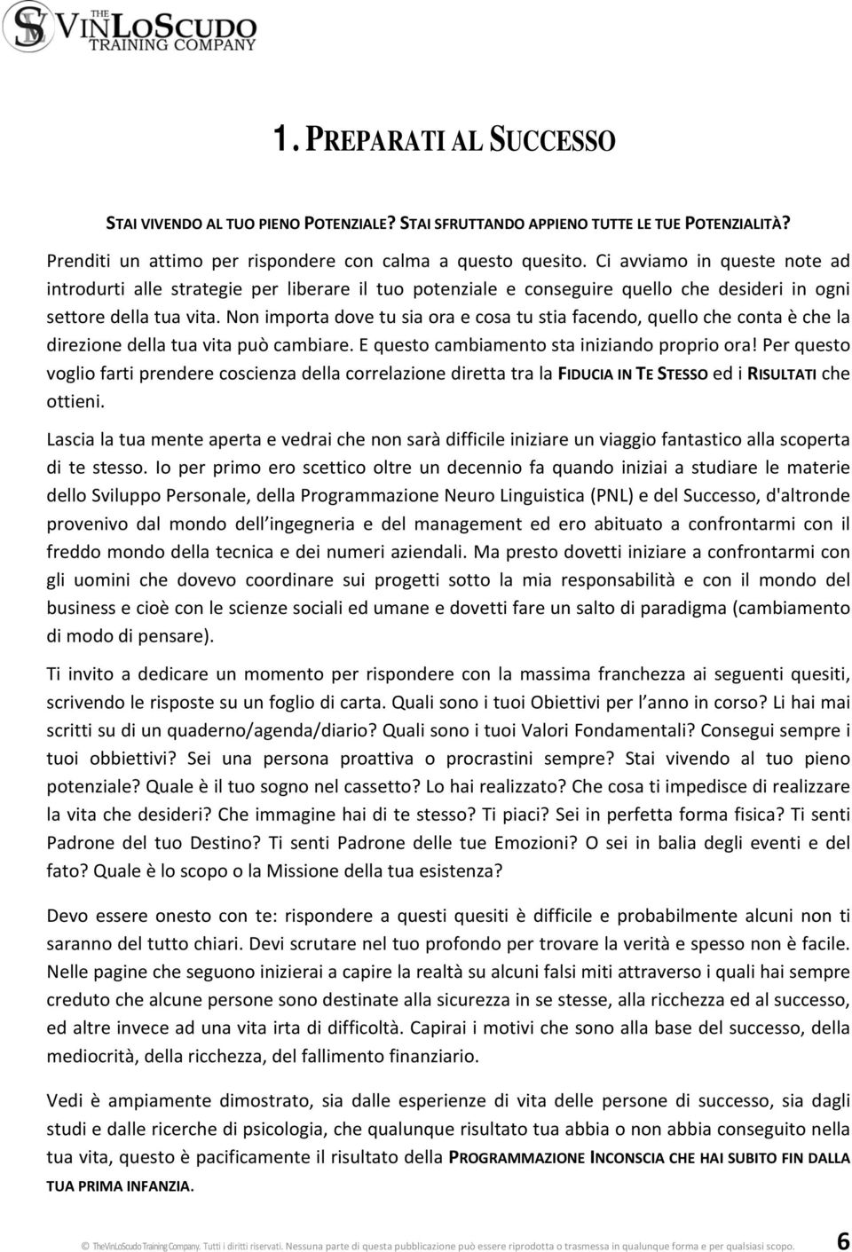 Non importa dove tu sia ora e cosa tu stia facendo, quello che conta è che la direzione della tua vita può cambiare. E questo cambiamento sta iniziando proprio ora!