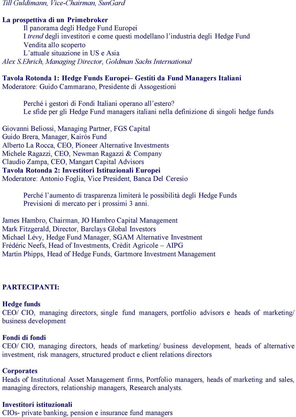 Ehrich, Managing Director, Goldman Sachs International Tavola Rotonda 1: Hedge Funds Europei Gestiti da Fund Managers Italiani Moderatore: Guido Cammarano, Presidente di Assogestioni Perché i gestori