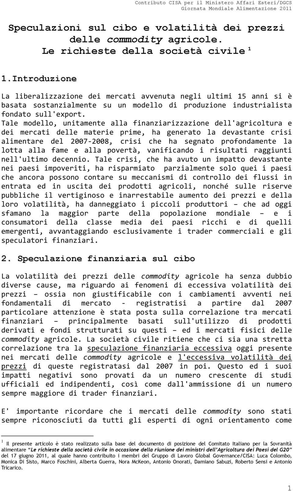 Tale modello, unitamente alla finanziarizzazione dell'agricoltura e dei mercati delle materie prime, ha generato la devastante crisi alimentare del 2007-2008, crisi che ha segnato profondamente la