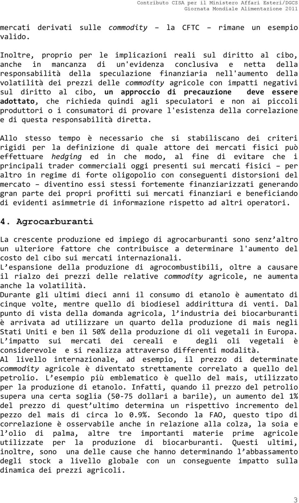 dei prezzi delle commodity agricole con impatti negativi sul diritto al cibo, un approccio di precauzione deve essere adottato, che richieda quindi agli speculatori e non ai piccoli produttori o i