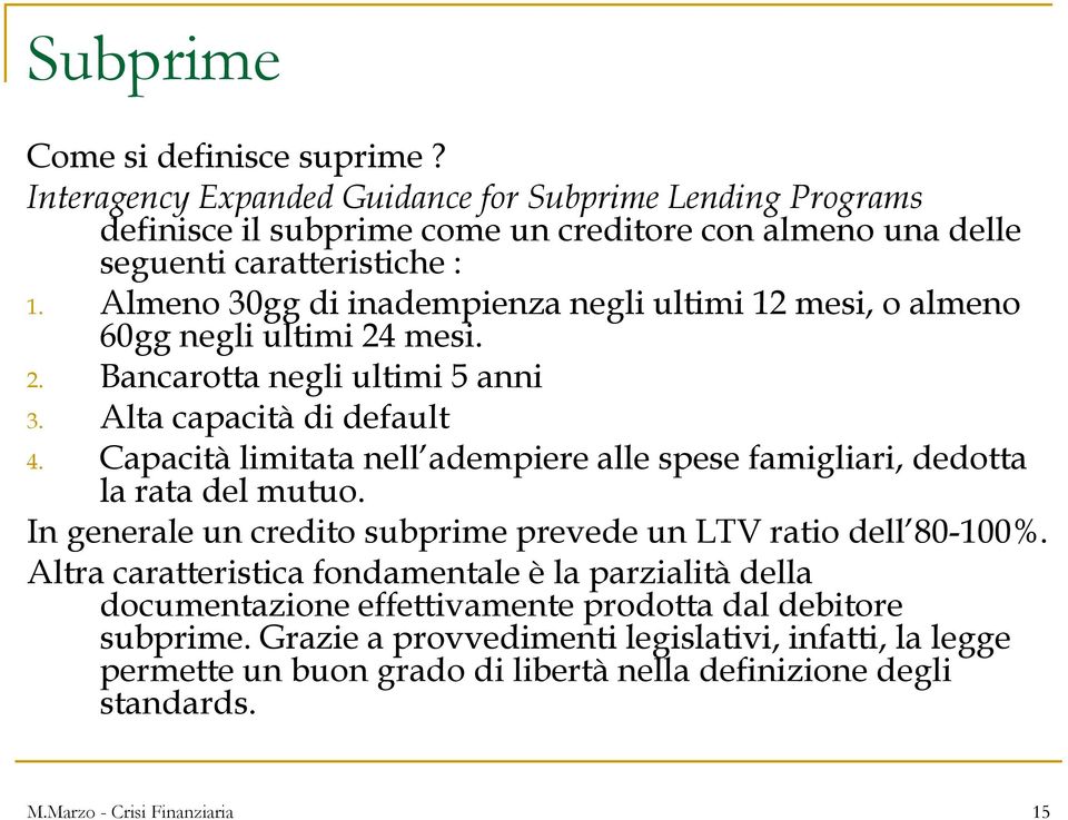 Capacità limitata nell adempiere alle spese famigliari, dedotta la rata del mutuo. In generale un credito subprime prevede un LTV ratio dell 80-100%.