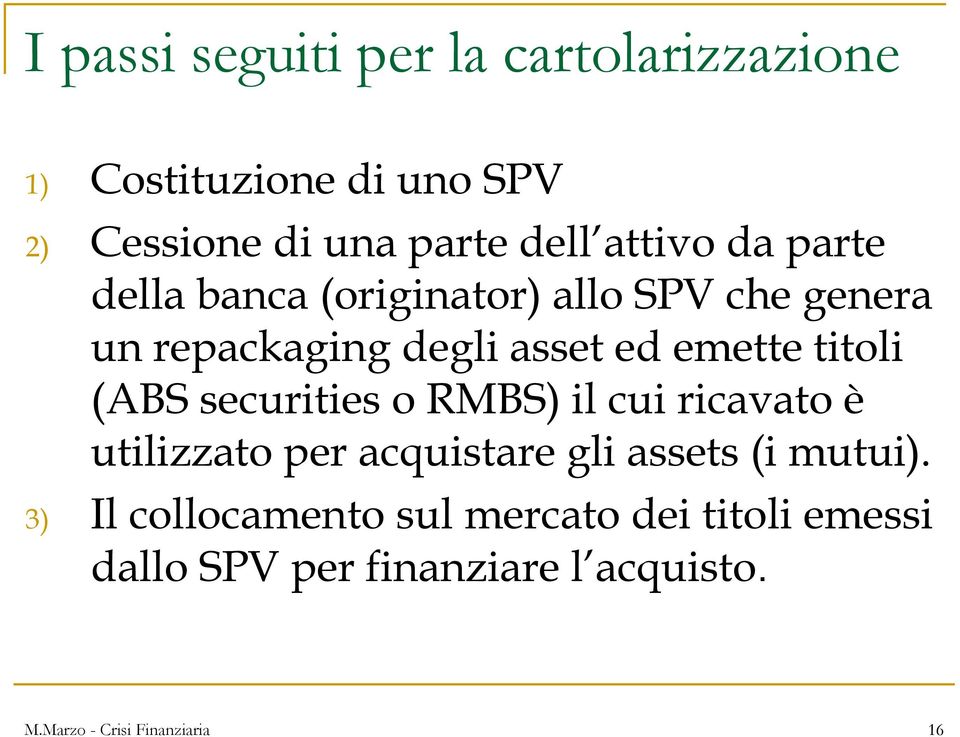 titoli (ABS securities o RMBS) il cui ricavato è utilizzato per acquistare gli assets (i mutui).