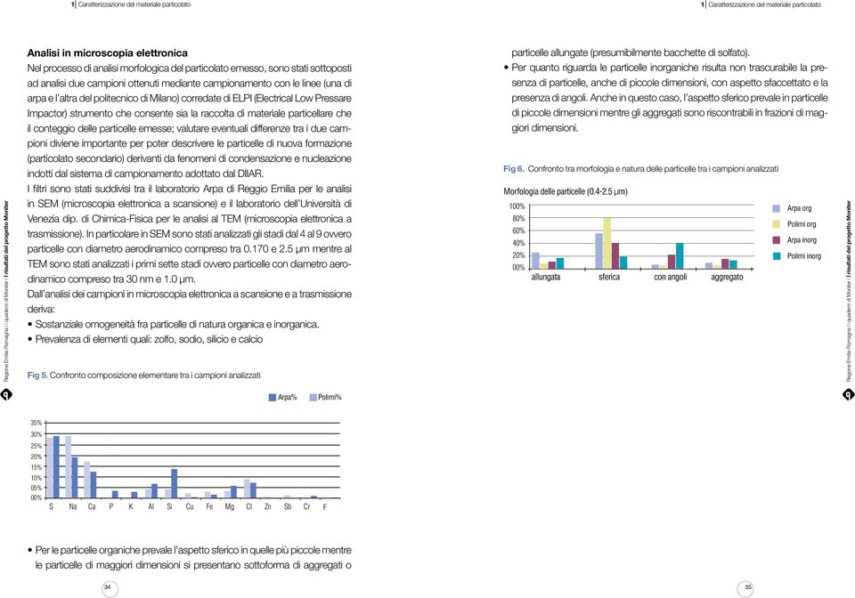 mediante campionamento con le linee (una di senza di particelle, anche di piccole dimensioni, con aspetto sfaccettato e la arpa e l altra del politecnico di Milano) corredate di ELPI (Electrical Low