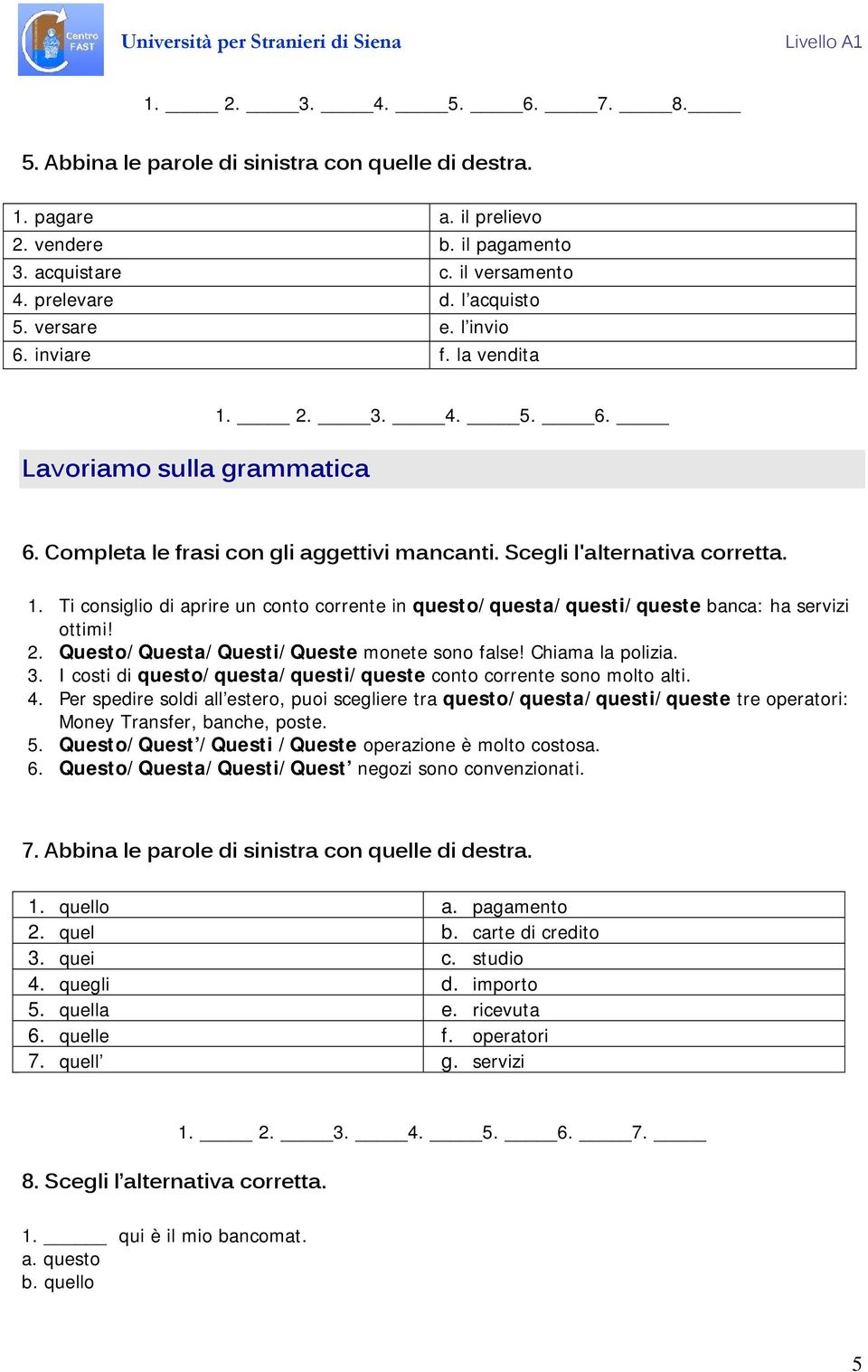 2. Questo/Questa/Questi/Queste monete sono false! Chiama la polizia. 3. I costi di questo/questa/questi/queste conto corrente sono molto alti. 4.