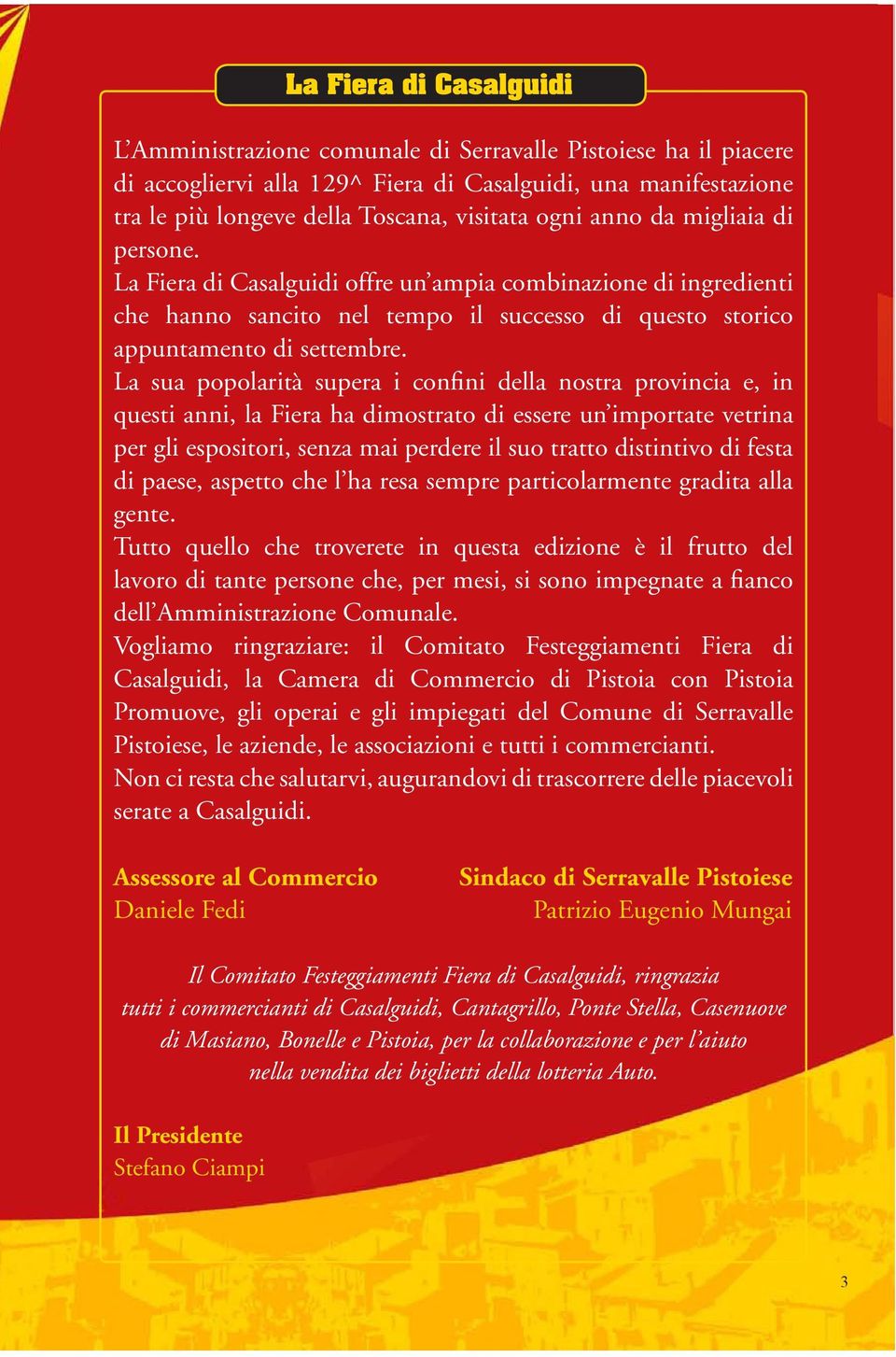 La sua popolarità supera i confini della nostra provincia e, in questi anni, la Fiera ha dimostrato di essere un importate vetrina per gli espositori, senza mai perdere il suo tratto distintivo di