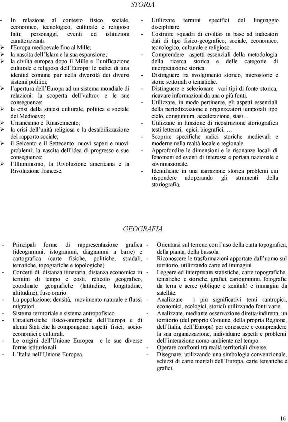 politici; l apertura dell Europa ad un sistema mondiale di relazioni: la scoperta dell «altro» e le sue conseguenze; la crisi della sintesi culturale, politica e sociale del Medioevo; Umanesimo e