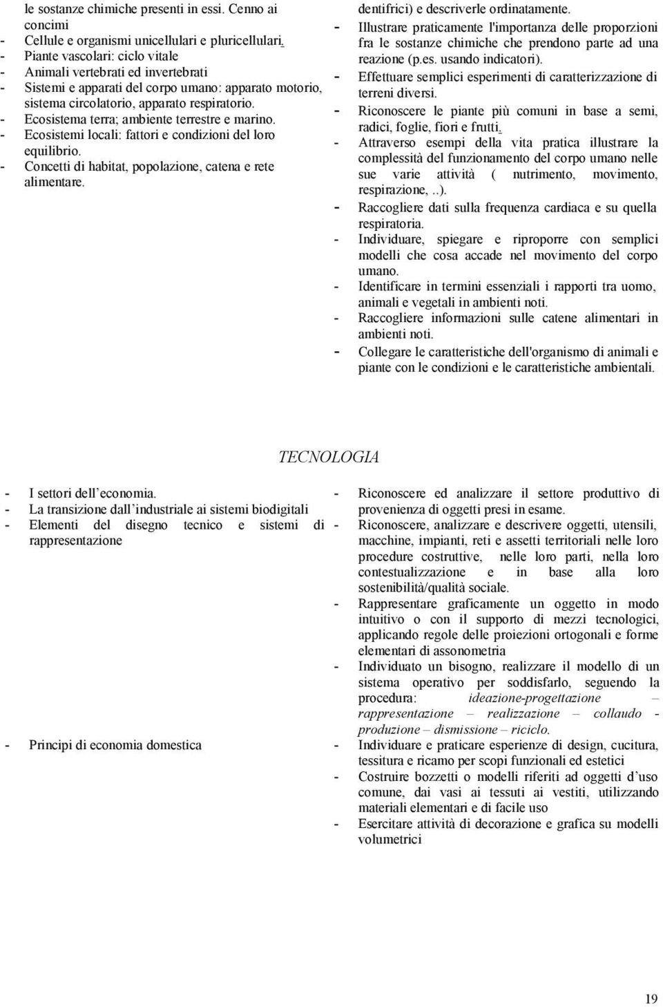 - Ecosistema terra; ambiente terrestre e marino. - Ecosistemi locali: fattori e condizioni del loro equilibrio. - Concetti di habitat, popolazione, catena e rete alimentare.