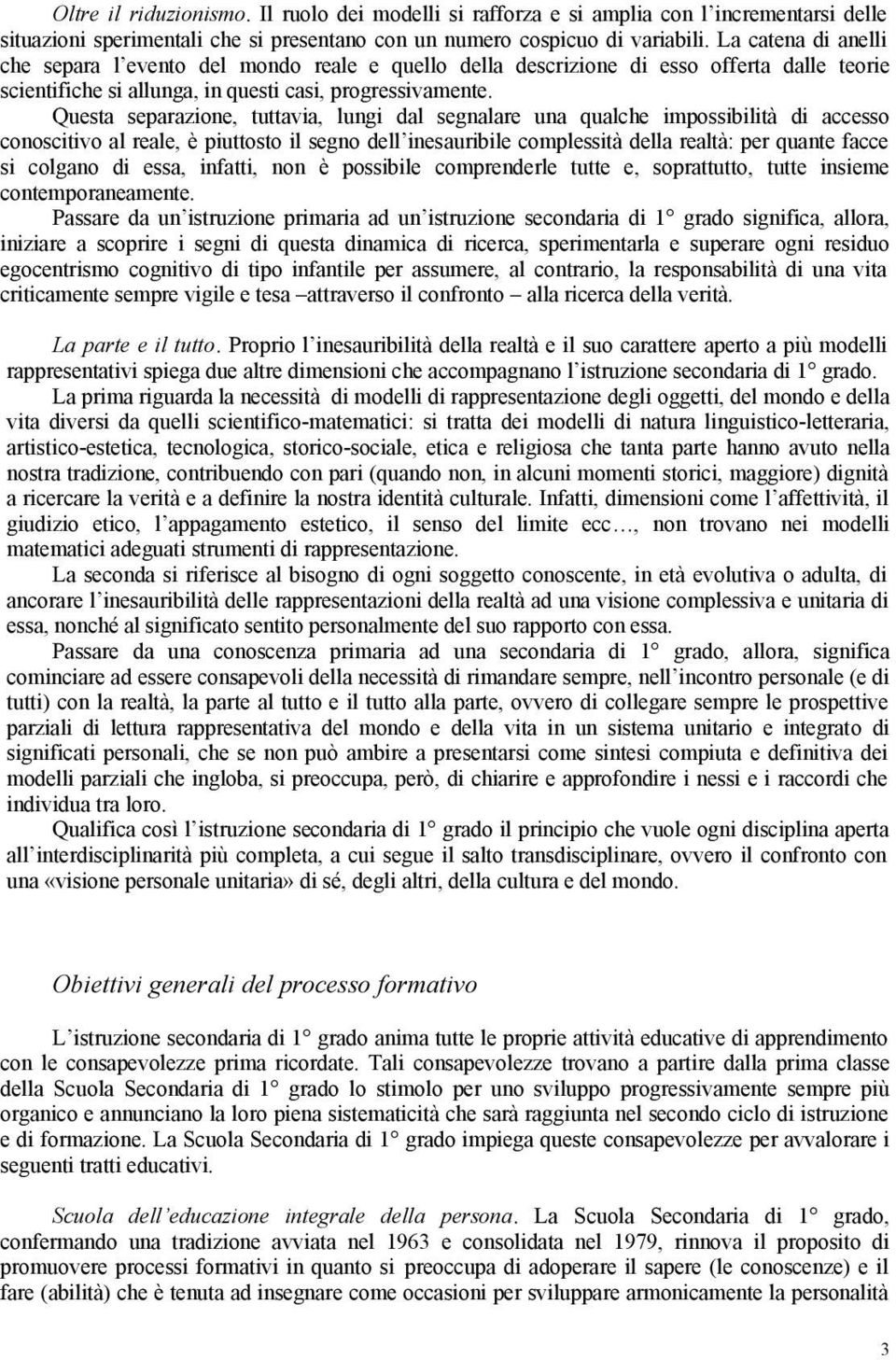 Questa separazione, tuttavia, lungi dal segnalare una qualche impossibilità di accesso conoscitivo al reale, è piuttosto il segno dell inesauribile complessità della realtà: per quante facce si