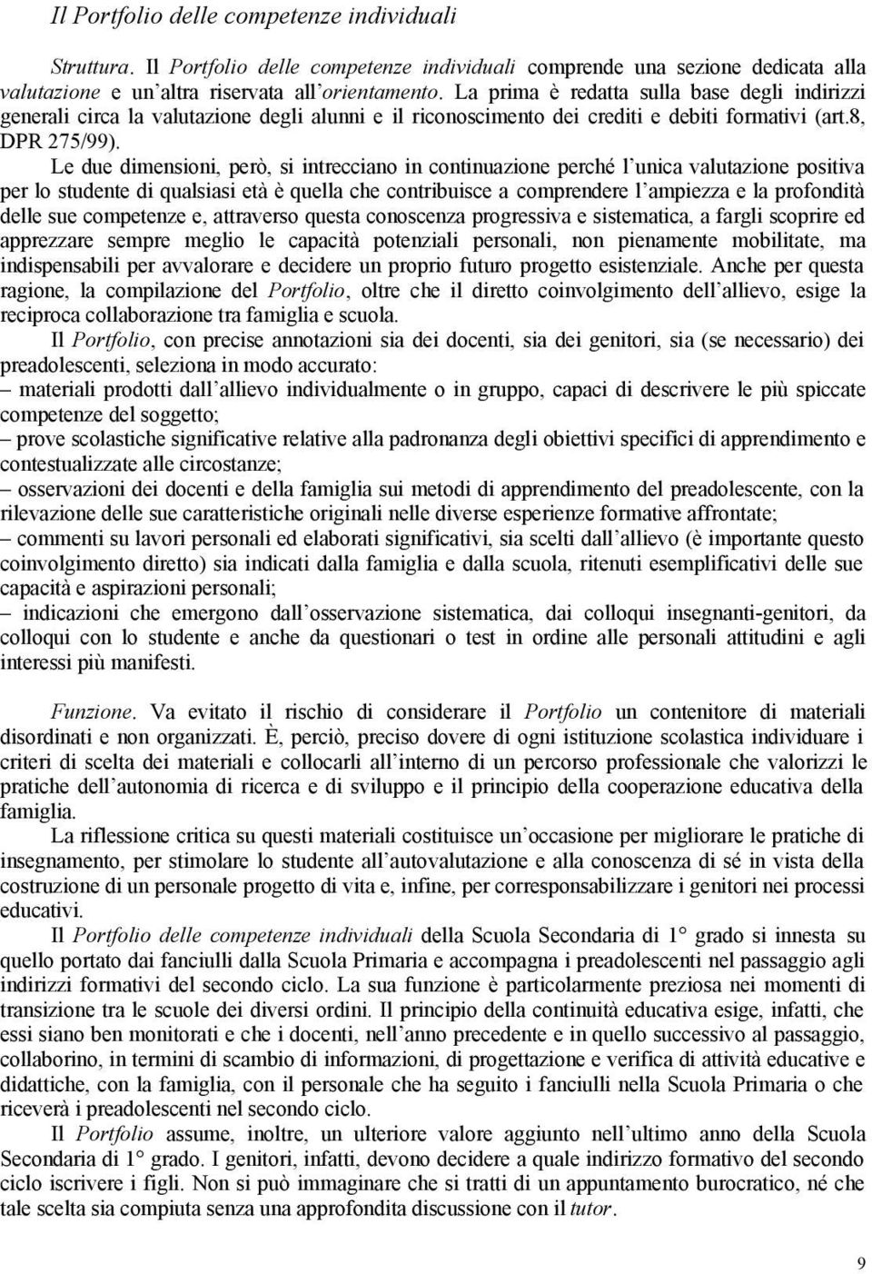 Le due dimensioni, però, si intrecciano in continuazione perché l unica valutazione positiva per lo studente di qualsiasi età è quella che contribuisce a comprendere l ampiezza e la profondità delle