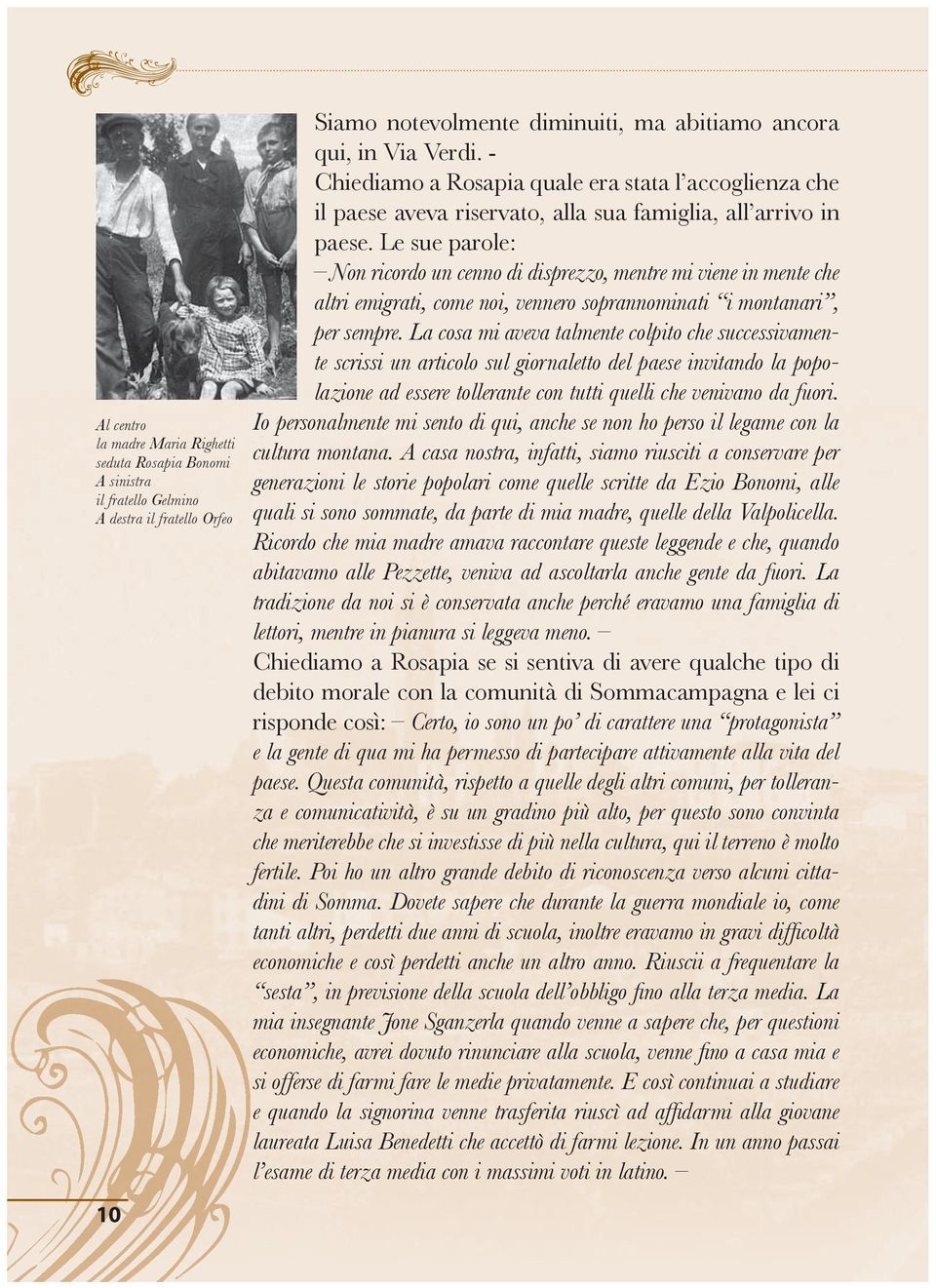 Le sue parole: Non ricordo un cenno di disprezzo, mentre mi viene in mente che altri emigrati, come noi, vennero soprannominati i montanari, per sempre.