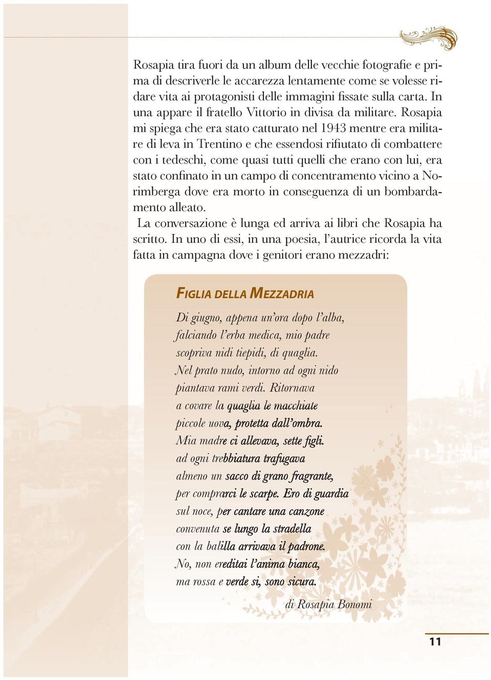 Rosapia mi spiega che era stato catturato nel 1943 mentre era militare di leva in Trentino e che essendosi rifiutato di combattere con i tedeschi, come quasi tutti quelli che erano con lui, era stato