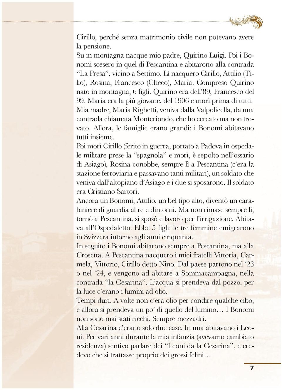 Compreso Quirino nato in montagna, 6 figli. Quirino era dell 89, Francesco del 99. Maria era la più giovane, del 1906 e morì prima di tutti.