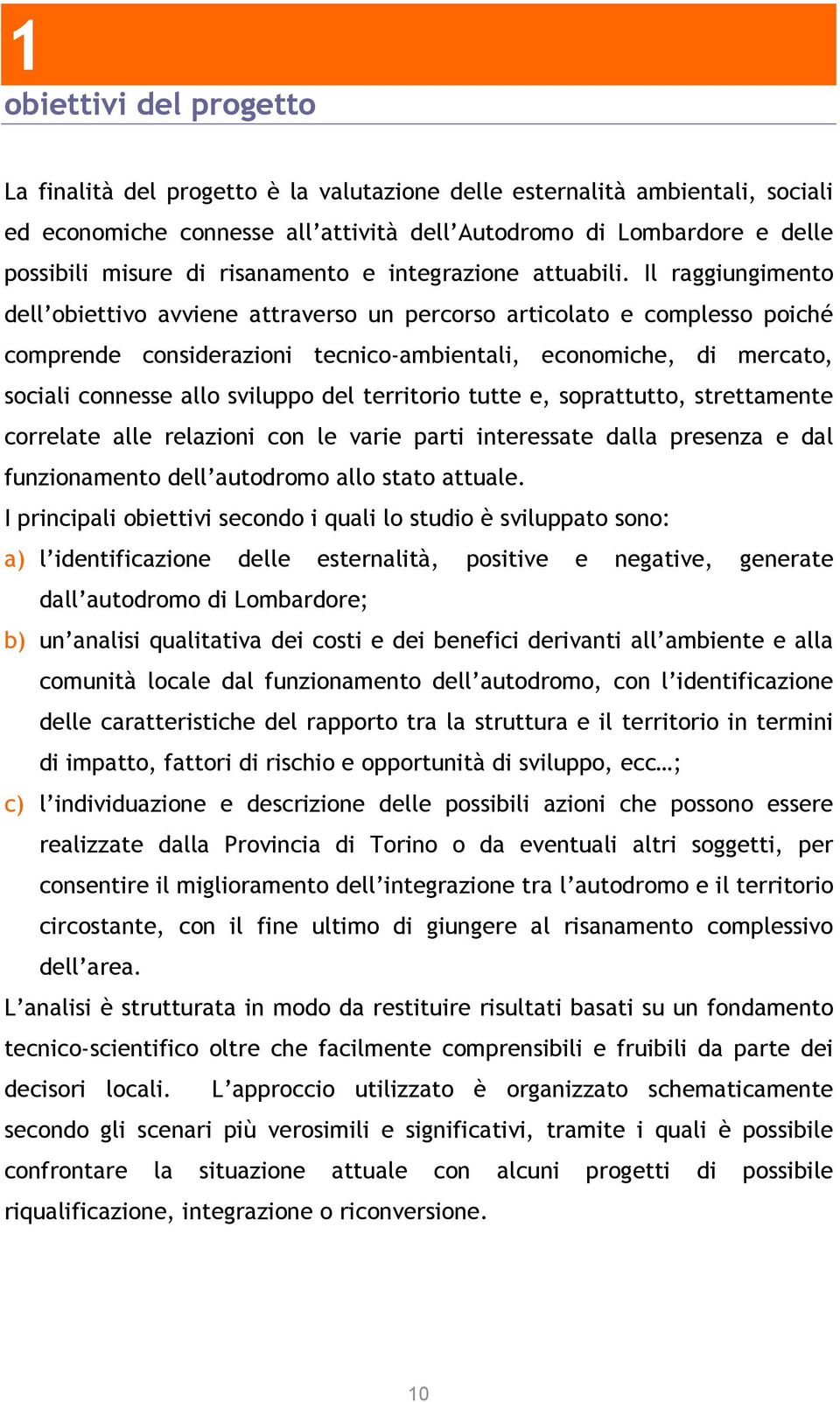 Il raggiungimento dell obiettivo avviene attraverso un percorso articolato e complesso poiché comprende considerazioni tecnico-ambientali, economiche, di mercato, sociali connesse allo sviluppo del