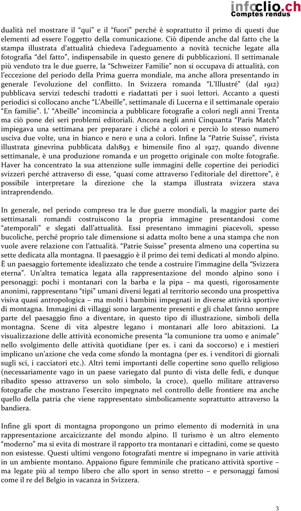 Il settimanale più venduto tra le due guerre, la Schweizer Familie non si occupava di attualità, con l eccezione del periodo della Prima guerra mondiale, ma anche allora presentando in generale l