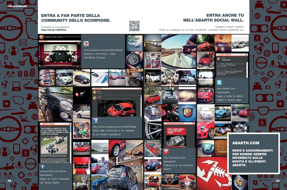 com/ TeamAbarth Leggi e twitta le ultime notizie in tempo reale. http://www.facebook.com/abarthofficial Entra nella community e fai crescere la tua Abarth experience. ABARTH.COM 34 www.