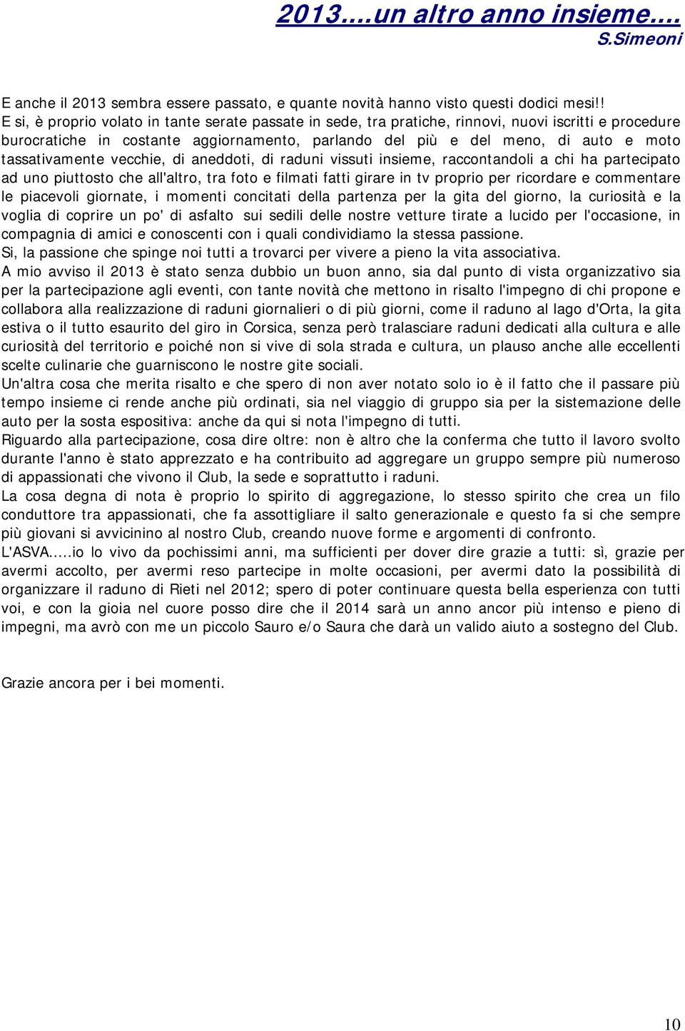 tassativamente vecchie, di aneddoti, di raduni vissuti insieme, raccontandoli a chi ha partecipato ad uno piuttosto che all'altro, tra foto e filmati fatti girare in tv proprio per ricordare e