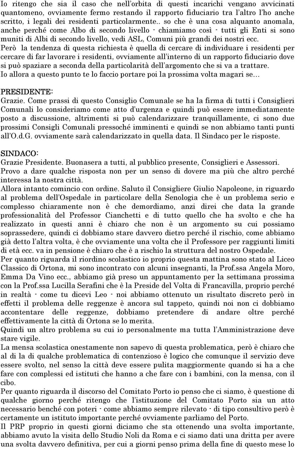 . so che è una cosa alquanto anomala, anche perché come Albo di secondo livello - chiamiamo così - tutti gli Enti si sono muniti di Albi di secondo livello, vedi ASL, Comuni più grandi dei nostri ecc.