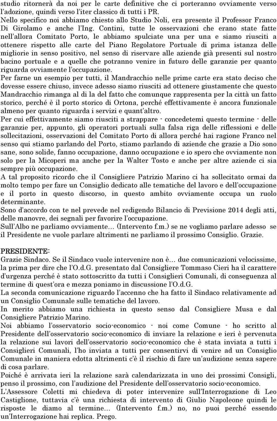 Contini, tutte le osservazioni che erano state fatte nell allora Comitato Porto, le abbiamo spulciate una per una e siamo riusciti a ottenere rispetto alle carte del Piano Regolatore Portuale di