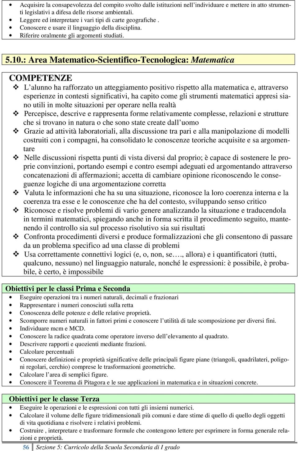 : Area Matematico-Scientifico-Tecnologica: Matematica L alunno ha rafforzato un atteggiamento positivo rispetto alla matematica e, attraverso esperienze in contesti significativi, ha capito come gli